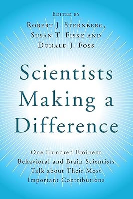 Scientists Making a Difference: One Hundred Eminent Behavioral and Brain Scientists Talk about their Most Important Contributions