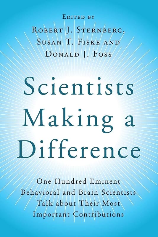Scientists Making a Difference: One Hundred Eminent Behavioral and Brain Scientists Talk about their Most Important Contributions by Robert J. Sternberg
