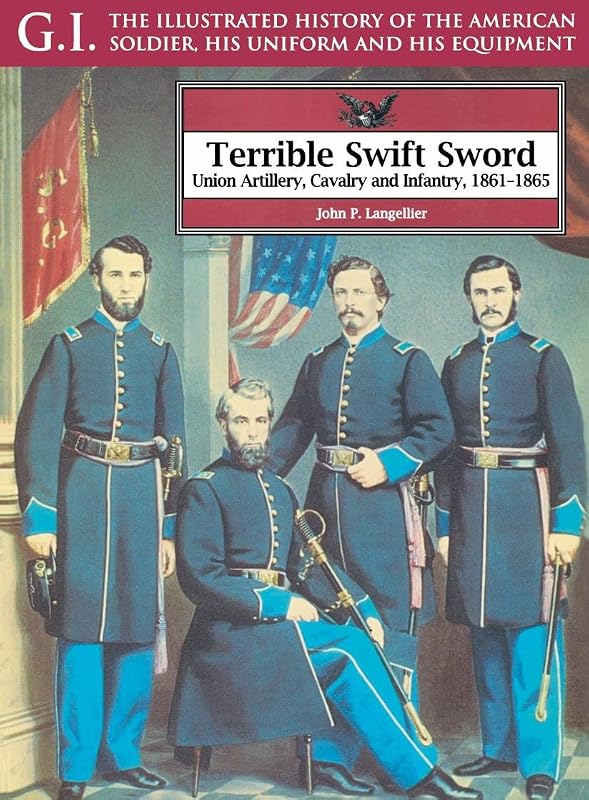Terrible Swift Sword: Union Artillery, Cavalry and Infantry, 1861-1865 (G.I. Series Book 19) by John P. Langellier