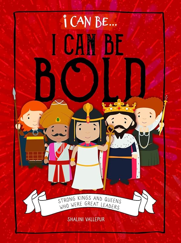 I Can Be Bold: Strong Kings and Queens Who Were Great Leaders by Shalini Vallepur
