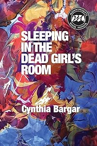 Sleeping in the Dead Girl's Room by Cynthia Bargar
