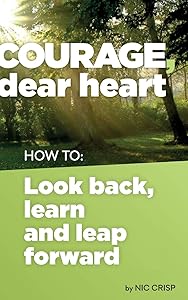 Courage, dear heart: How to look back, learn and leap forward