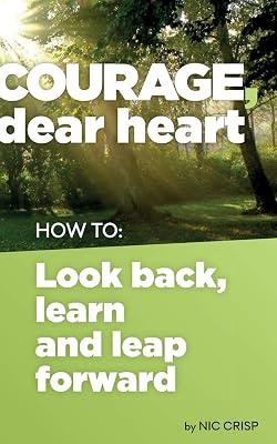 Courage, dear heart: How to look back, learn and leap forward