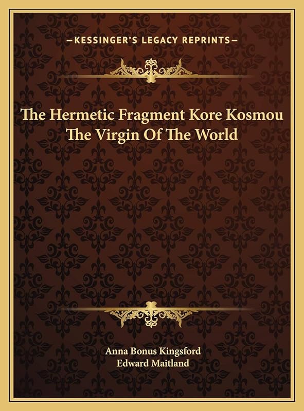 The Hermetic Fragment Kore Kosmou The Virgin Of The World by Anna Bonus Kingsford