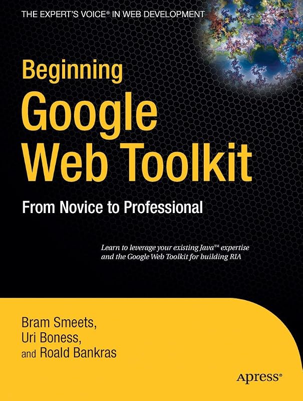 Beginning Google Web Toolkit: From Novice to Professional (Expert's Voice in Web Development) by Bram Smeets