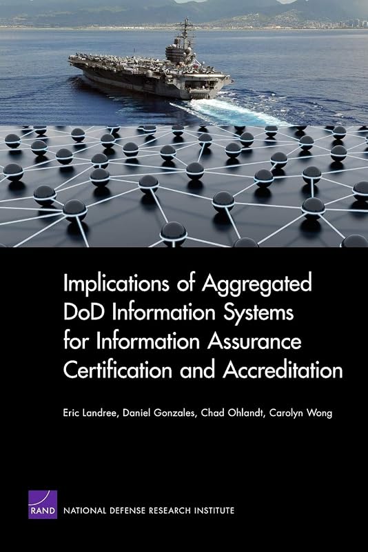 Implications of Aggregated DoD Information Systems for Information Assurance Certification and Accreditation (Rand Corporation Monograph) by Eric Landree