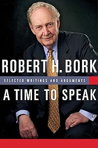 A Time to Speak: Selected Writings and Arguments (American Ideals & Institutions) by Robert H. Bork