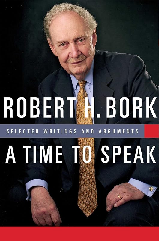 A Time to Speak: Selected Writings and Arguments (American Ideals & Institutions) by Robert H. Bork