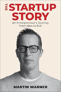Startup Story: An Entrepreneur's Journey from Idea to Exit by Martin Warner