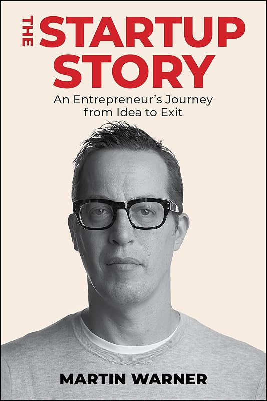 Startup Story: An Entrepreneur's Journey from Idea to Exit by Martin Warner