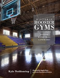 Historic Hoosier Gyms: Discovering Bygone Basketball Landmarks by Kyle Neddenriep