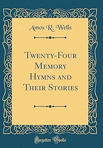 Twenty-Four Memory Hymns and Their Stories (Classic Reprint) by Amos R. Wells