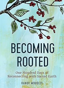 Becoming Rooted: One Hundred Days of Reconnecting with Sacred Earth by Randy Woodley