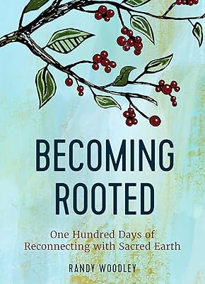 Becoming Rooted: One Hundred Days of Reconnecting with Sacred Earth