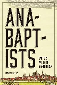 Anabaptists, Baptists, and their Stepchildren by Francis Nigel Lee