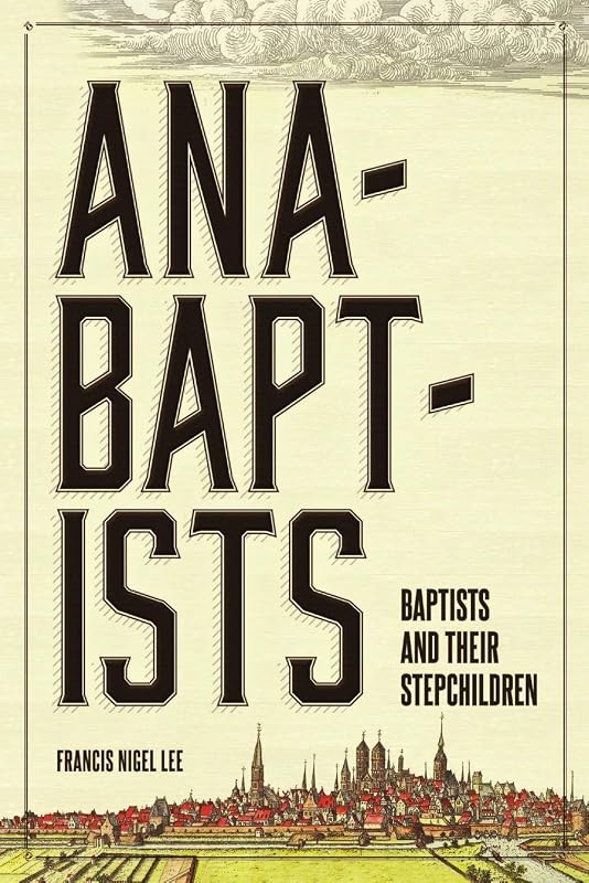 Anabaptists, Baptists, and their Stepchildren by Francis Nigel Lee