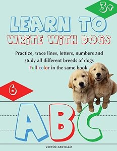 Learn to Write with Dogs Workbook: Practice for Kids with Line Tracing, Letters and Numbers (Full Color) Ages 3-6.: Practice for Kids with Line ... book for Kids) (Education Learning with Dogs) by Victor I Castillo