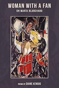 Woman with a Fan: On Maria Blanchard by Diane Kendig