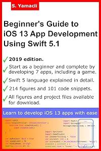Beginner’s Guide to iOS 13 App Development Using Swift 5.1: Xcode, Swift and App Design Fundamentals by Serhan Yamacli
