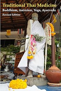 Traditional Thai Medicine: Buddhism, Animism, Yoga, Ayurveda by C. Pierce Salguero Ph.D.