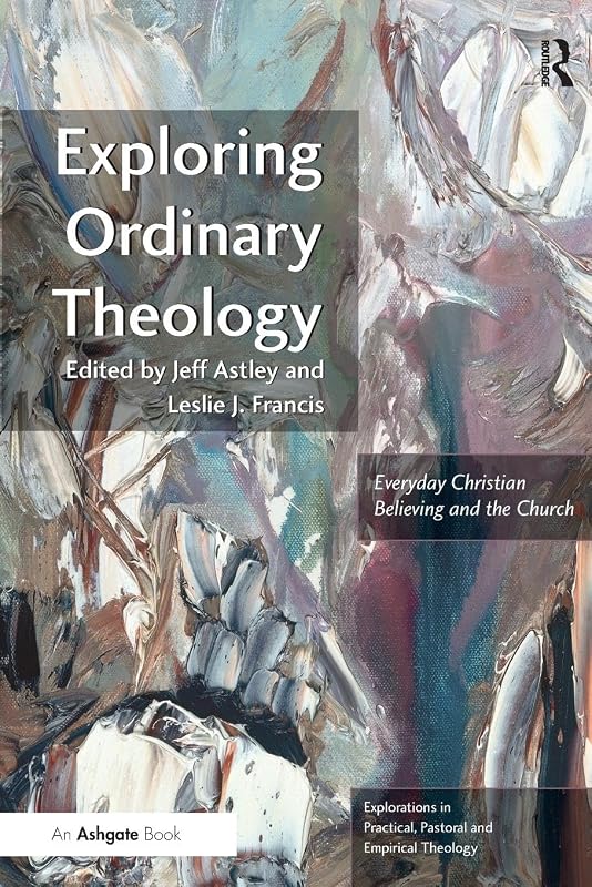 Exploring Ordinary Theology (Explorations in Practical, Pastoral and Empirical Theology) by Leslie J. Francis
