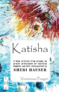Katisha: A book written from dreams on prayer principles of tactical demonic warfare (The Dream Books) by Sheri S. Hauser