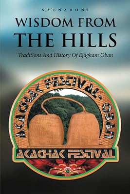 WISDOM FROM THE HILLS: Traditions And History Of Ejagham Oban