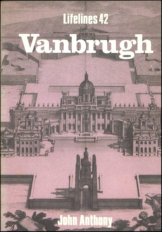 Vanbrugh: An illustrated life of Sir John Vanbrugh 1664-1726 (Lifelines ; 42) by John Anthony