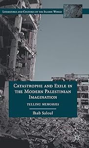 Catastrophe and Exile in the Modern Palestinian Imagination: Telling Memories (Literatures and Cultures of the Islamic World) by I. Saloul