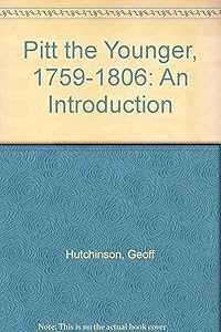Pitt the Younger, 1759-1806: An Introduction by Geoff Hutchinson