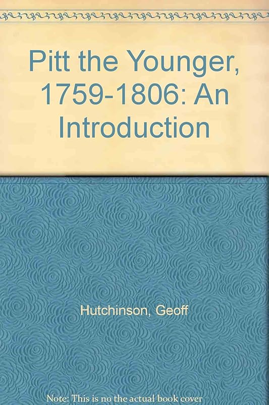 Pitt the Younger, 1759-1806: An Introduction by Geoff Hutchinson