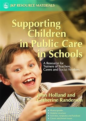Supporting Children in Public Care in Schools: A Resource for Trainers of Teachers, Carers and Social Workers (Jkp Resource Materials)