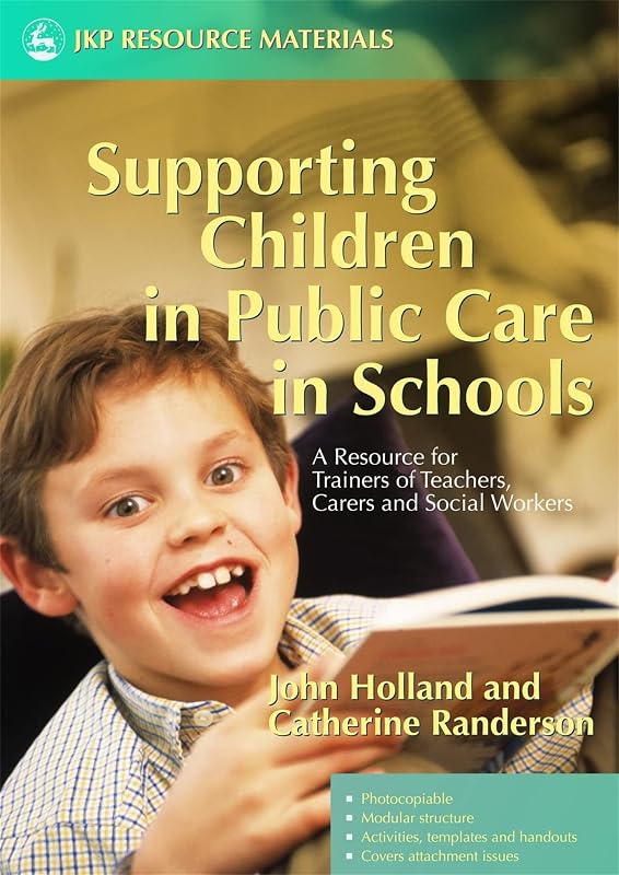 Supporting Children in Public Care in Schools: A Resource for Trainers of Teachers, Carers and Social Workers (Jkp Resource Materials) by John Holland