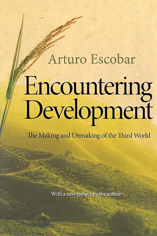 Encountering Development: The Making and Unmaking of the Third World (Princeton Studies in Culture/Power/History, 1) by Arturo Escobar