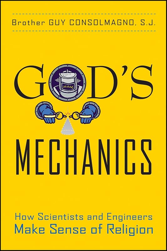 God's Mechanics: How Scientists and Engineers Make Sense of Religion by Guy Consolmagno