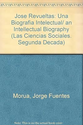 Jose Revueltas: Una Biografia Intelectual/ an Intellectual Biography (Las Ciencias Sociales. Segunda Decada) (Spanish Edition)