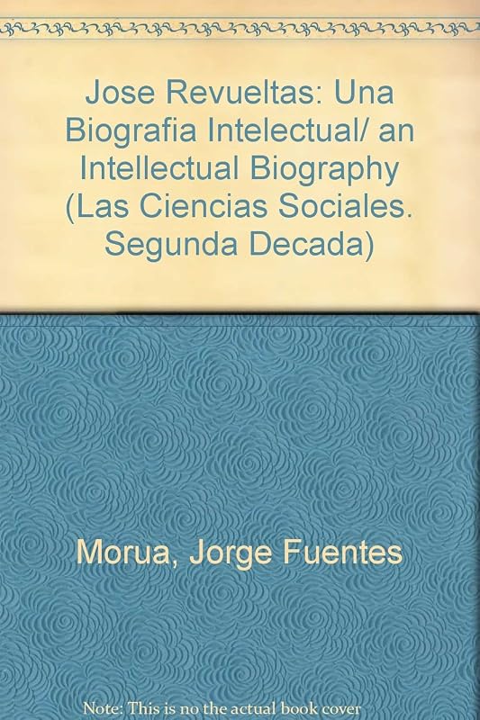 Jose Revueltas: Una Biografia Intelectual/ an Intellectual Biography (Las Ciencias Sociales. Segunda Decada) (Spanish Edition) by Jorge Fuentes Morua
