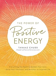 The Power of Positive Energy: Everything you need to awaken your soul, raise your vibration, and manifest an inspired life by Tanaaz Chubb