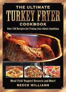 The Ultimate Turkey Fryer Cookbook: Over 150 Recipes for Frying Just About Anything by Reece Williams