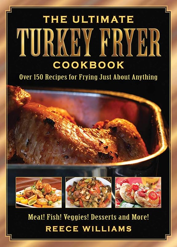 The Ultimate Turkey Fryer Cookbook: Over 150 Recipes for Frying Just About Anything by Reece Williams