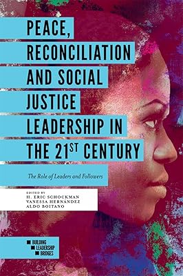 Peace, Reconciliation and Social Justice Leadership in the 21st Century: The Role of Leaders and Followers (Building Leadership Bridges)