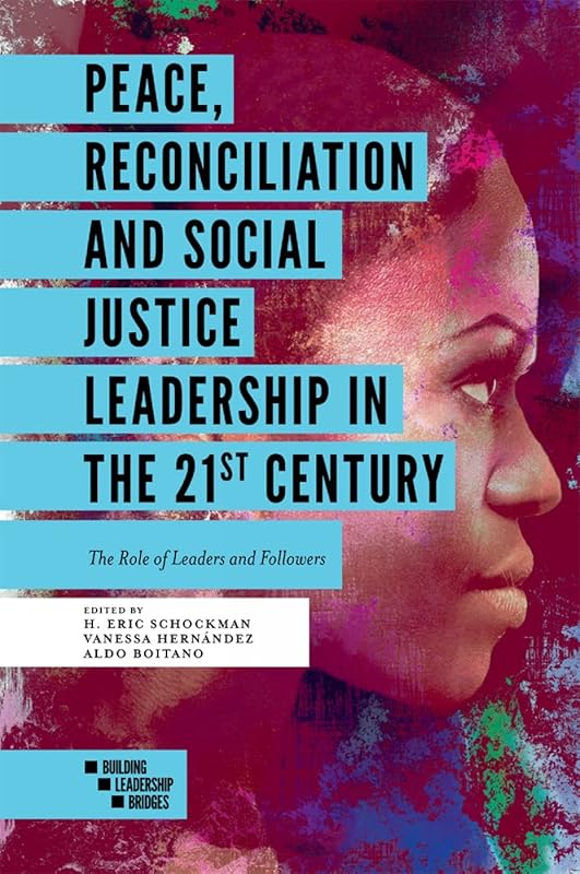 Peace, Reconciliation and Social Justice Leadership in the 21st Century: The Role of Leaders and Followers (Building Leadership Bridges) by H. Eric Schockman