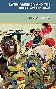 Latin America and the First World War (Global and International History) by Stefan Rinke