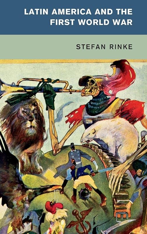 Latin America and the First World War (Global and International History) by Stefan Rinke