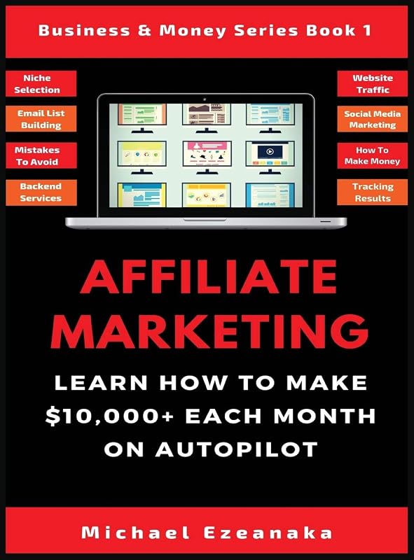 Affiliate Marketing: Learn How to Make $10,000+ Each Month on Autopilot. (Business & Money Series Book) by Michael Ezeanaka