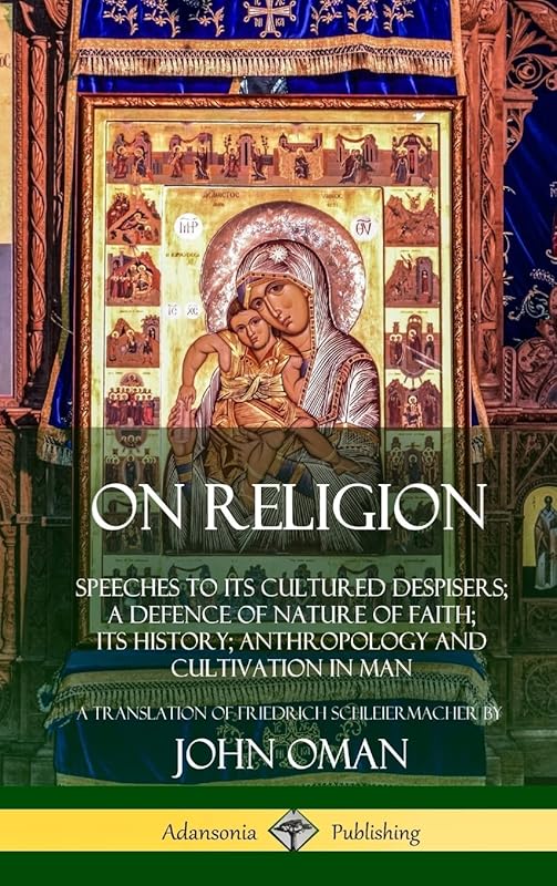 On Religion: Speeches to its Cultured Despisers; A Defence of Nature of Faith; its History; Anthropology and Cultivation in Man (Hardcover) by John Oman