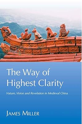 The Way of Highest Clarity: Nature, Vision and Revelation in Medieval China