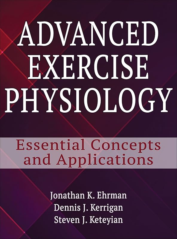 Advanced Exercise Physiology: Essential Concepts and Applications by Jonathan K Ehrman