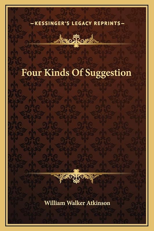 Four Kinds Of Suggestion by William Walker Atkinson