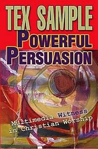 Powerful Persuasion: Multimedia Witness in Christian Worship by Tex Sample